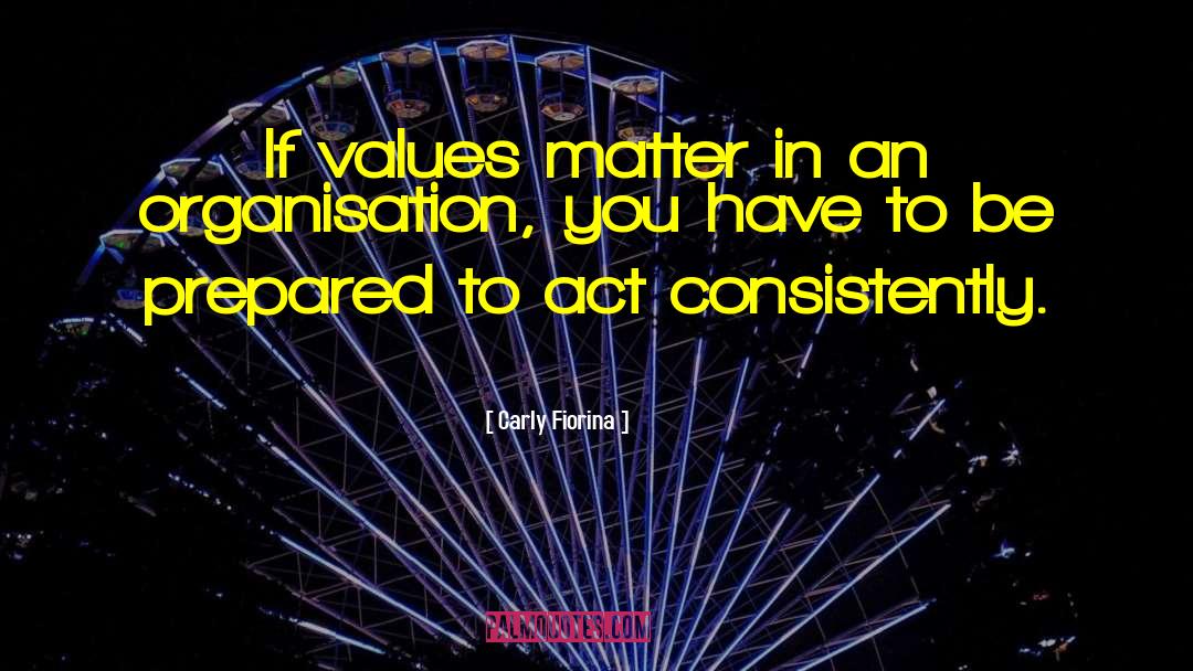 Carly Fiorina Quotes: If values matter in an