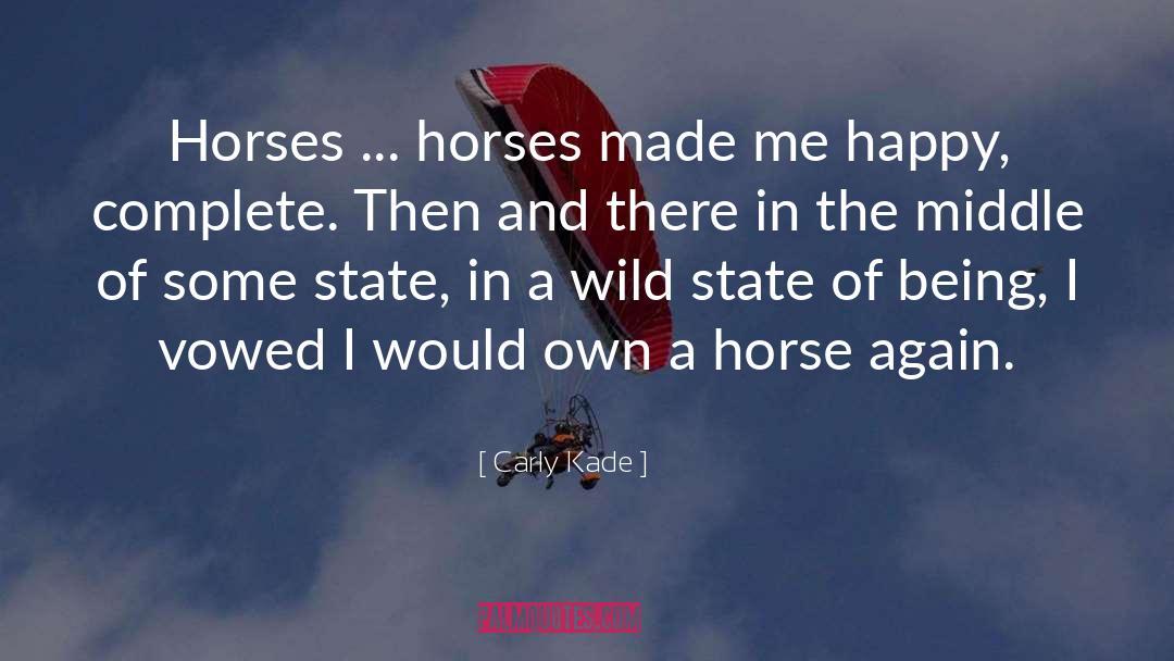 Carly Kade Quotes: Horses ... horses made me