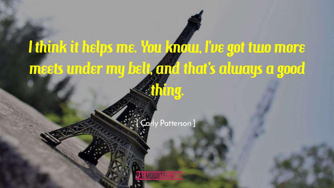 Carly Patterson Quotes: I think it helps me.