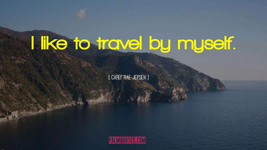 Carly Rae Jepsen Quotes: I like to travel by