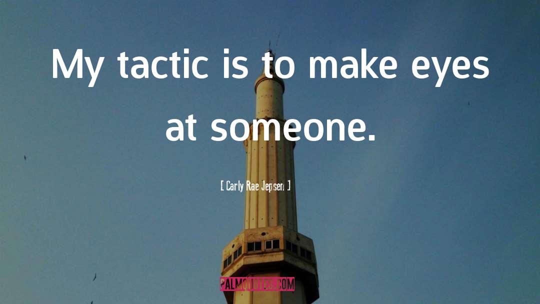 Carly Rae Jepsen Quotes: My tactic is to make