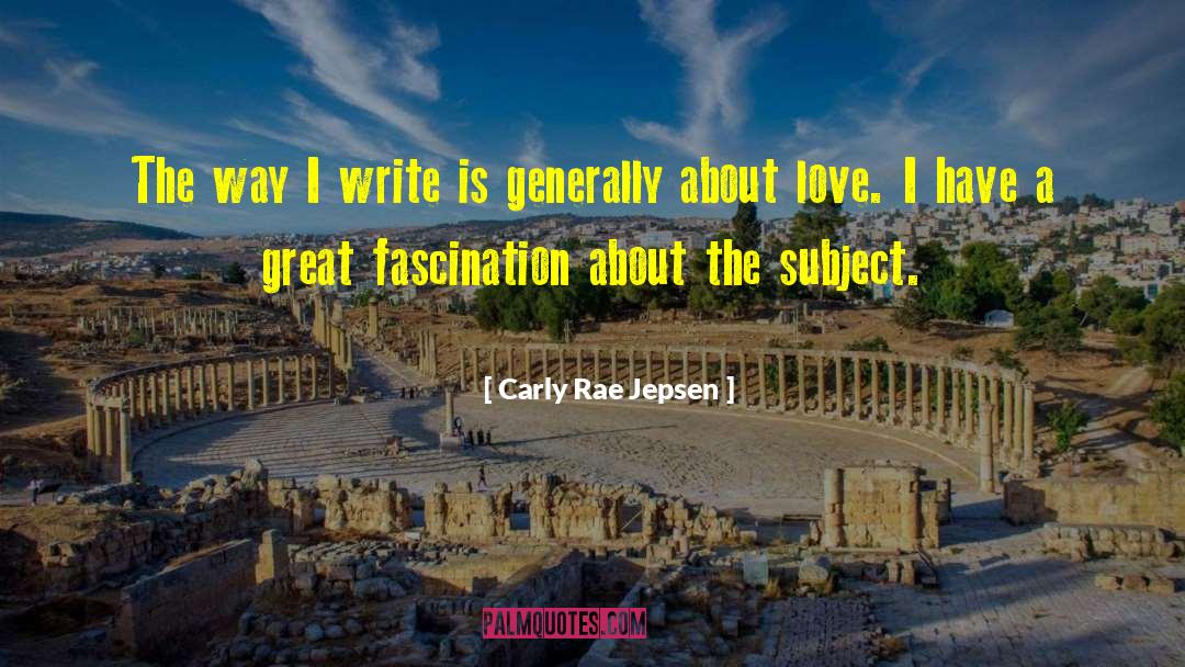 Carly Rae Jepsen Quotes: The way I write is