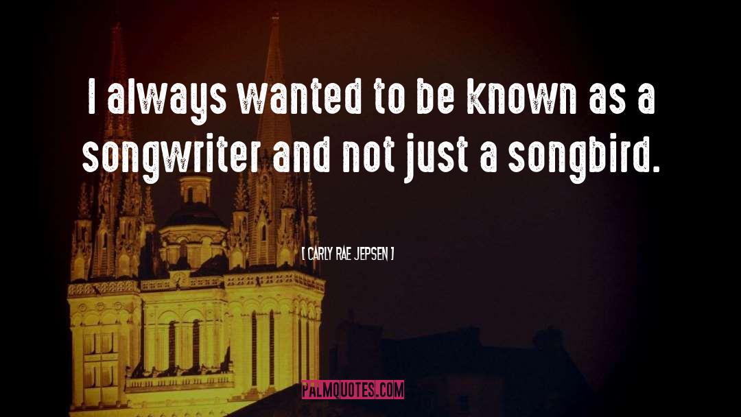 Carly Rae Jepsen Quotes: I always wanted to be