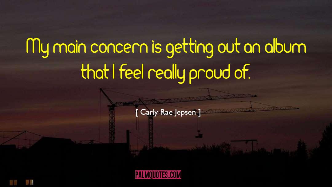 Carly Rae Jepsen Quotes: My main concern is getting