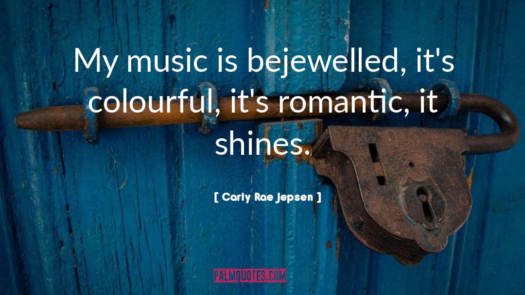 Carly Rae Jepsen Quotes: My music is bejewelled, it's