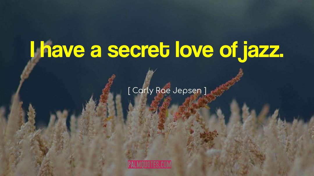 Carly Rae Jepsen Quotes: I have a secret love