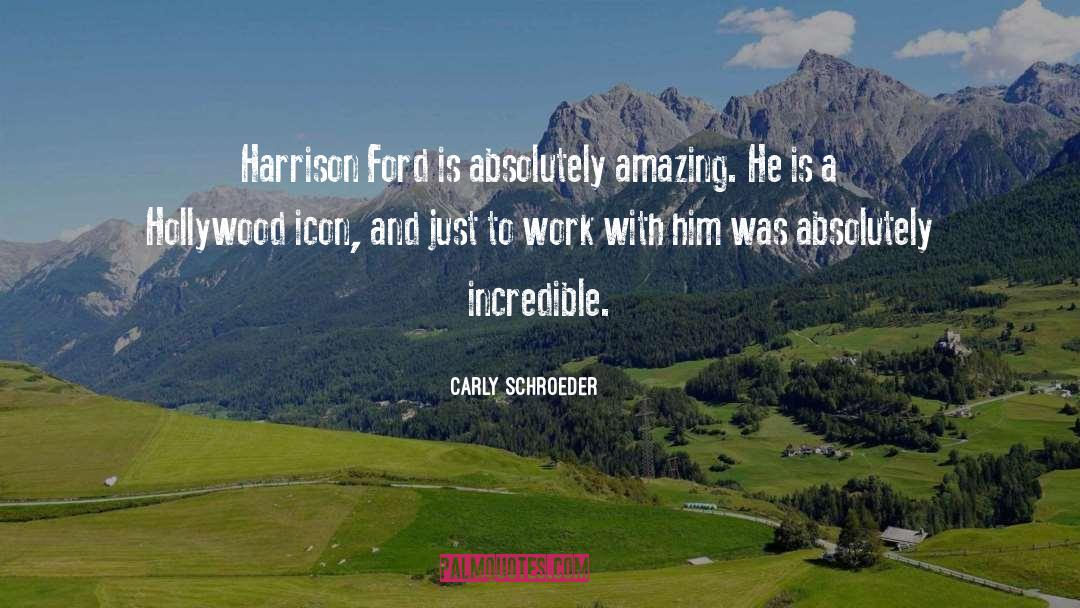 Carly Schroeder Quotes: Harrison Ford is absolutely amazing.