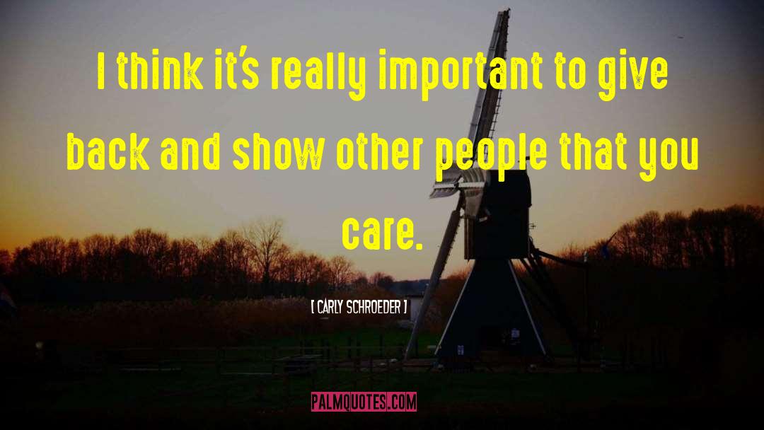Carly Schroeder Quotes: I think it's really important