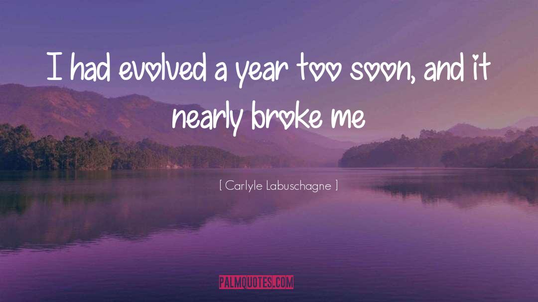 Carlyle Labuschagne Quotes: I had evolved a year