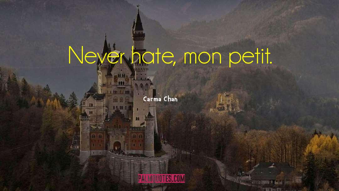 Carma Chan Quotes: Never hate, mon petit.