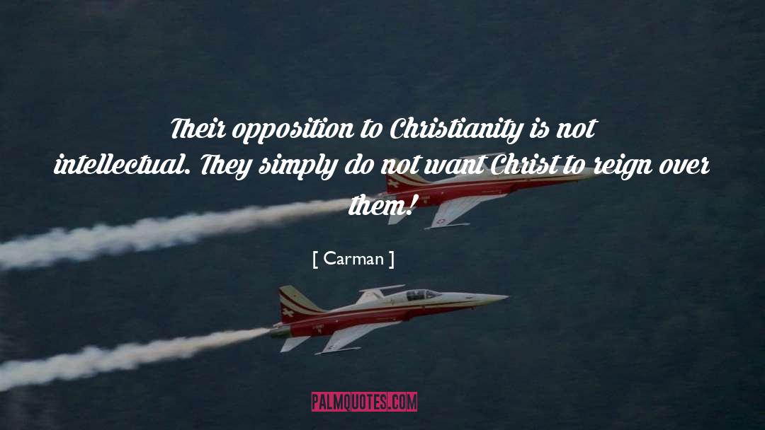 Carman Quotes: Their opposition to Christianity is
