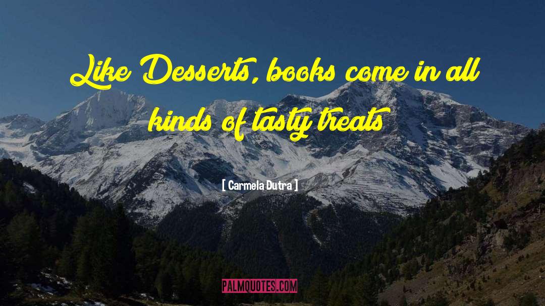 Carmela Dutra Quotes: Like Desserts, books come in