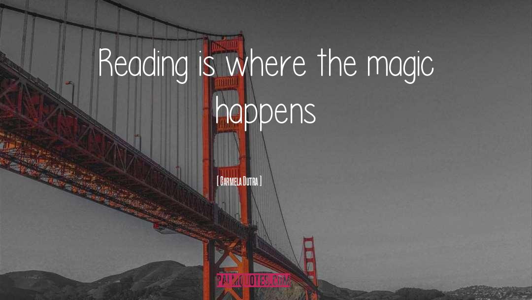 Carmela Dutra Quotes: Reading is where the magic