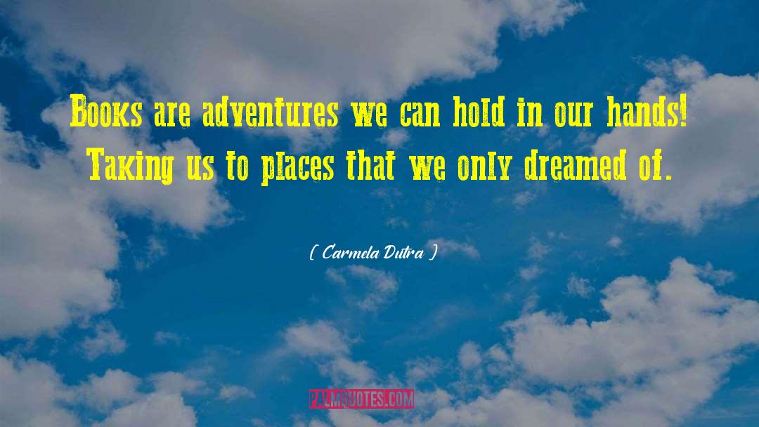 Carmela Dutra Quotes: Books are adventures we can