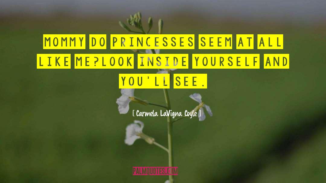Carmela LaVigna Coyle Quotes: Mommy do princesses seem at