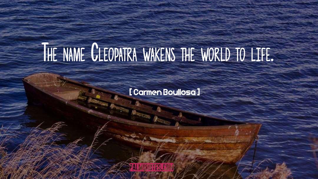 Carmen Boullosa Quotes: The name Cleopatra wakens the