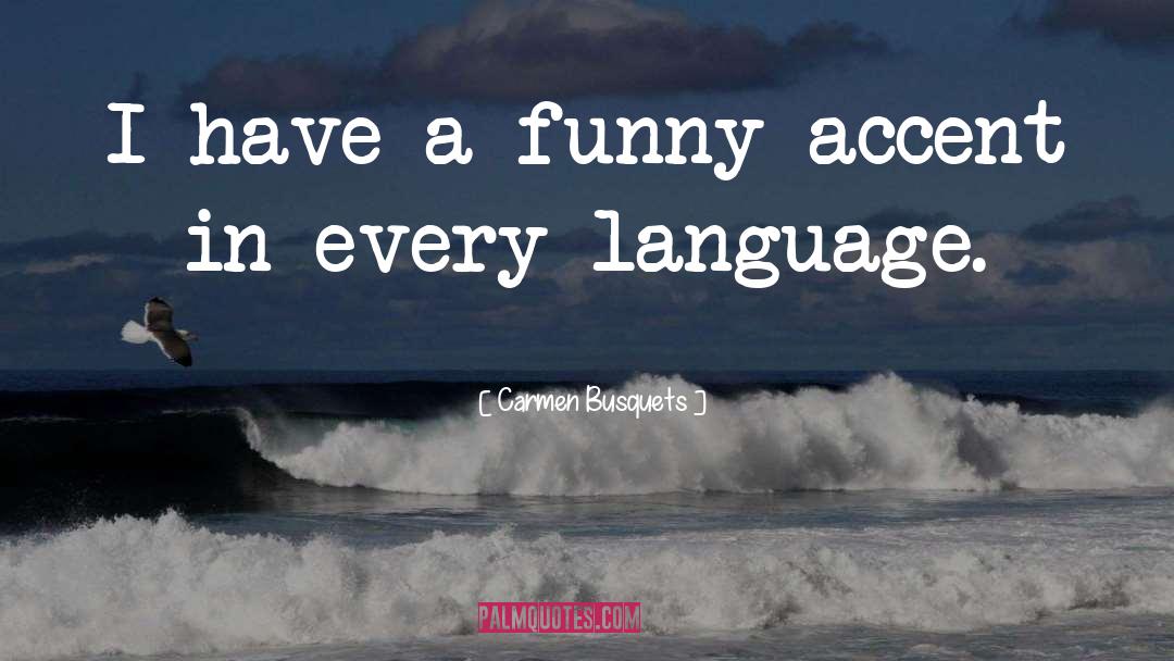 Carmen Busquets Quotes: I have a funny accent