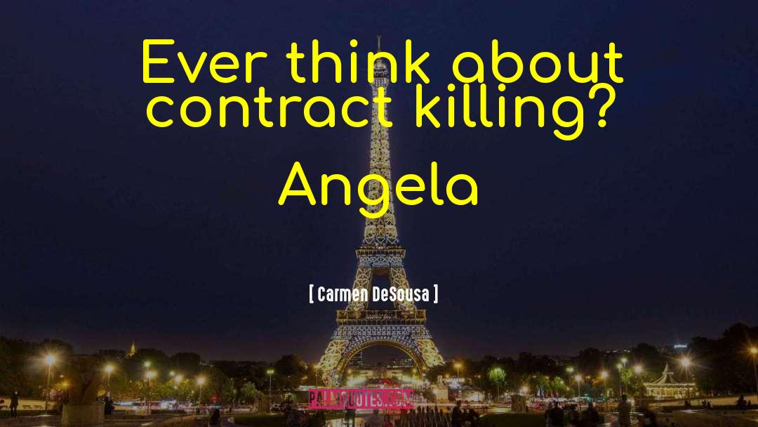 Carmen DeSousa Quotes: Ever think about contract killing?