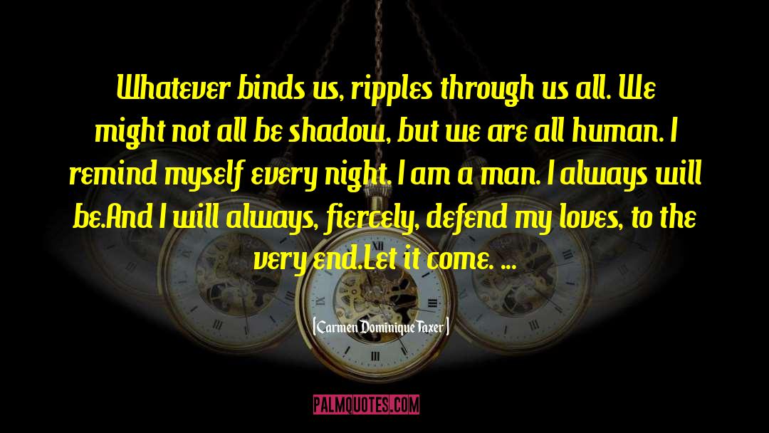 Carmen Dominique Taxer Quotes: Whatever binds us, ripples through