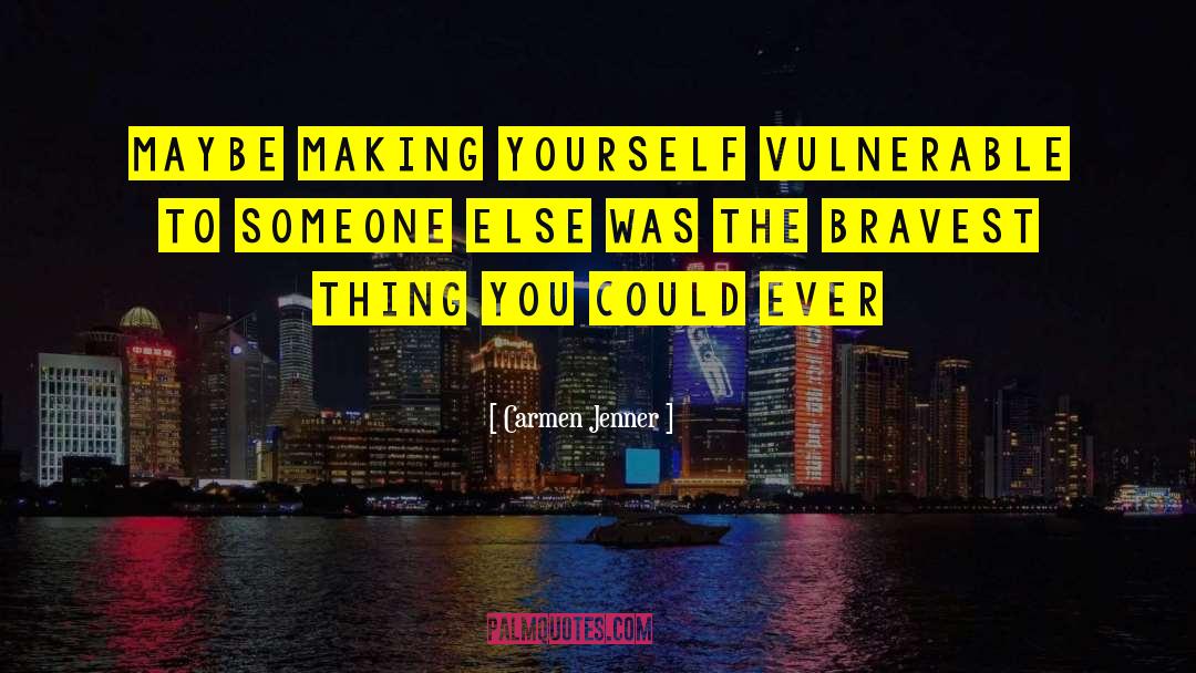 Carmen Jenner Quotes: Maybe making yourself vulnerable to