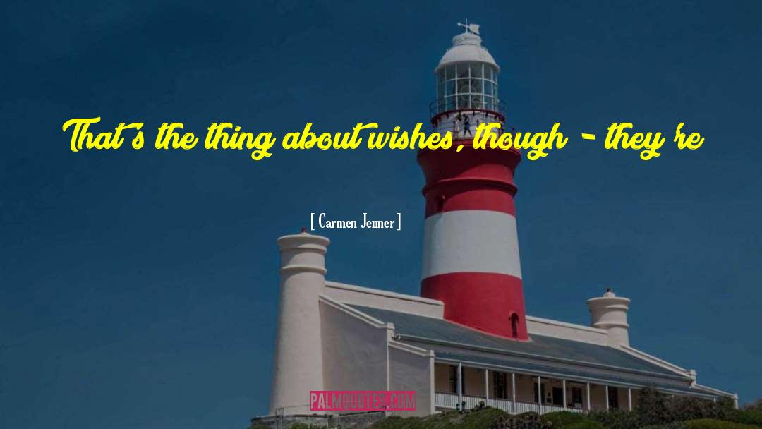 Carmen Jenner Quotes: That's the thing about wishes,