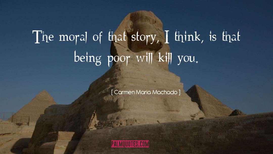 Carmen Maria Machado Quotes: The moral of that story,