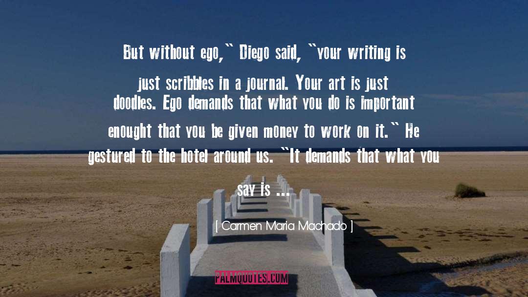 Carmen Maria Machado Quotes: But without ego,