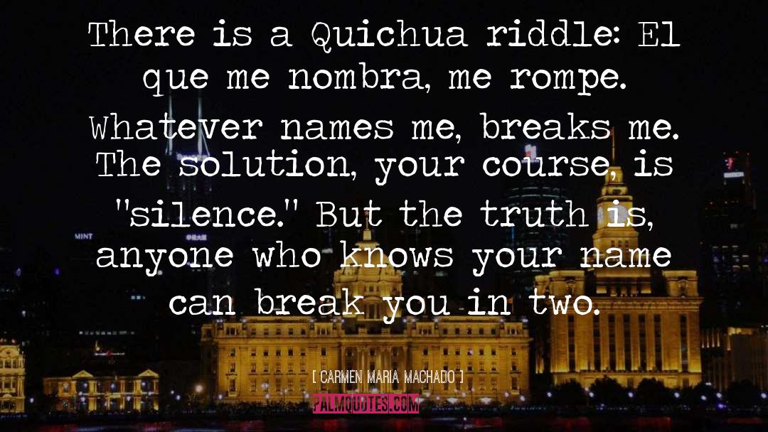 Carmen Maria Machado Quotes: There is a Quichua riddle: