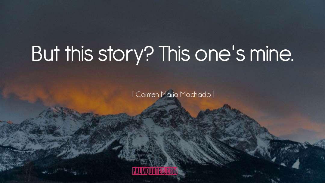 Carmen Maria Machado Quotes: But this story? This one's