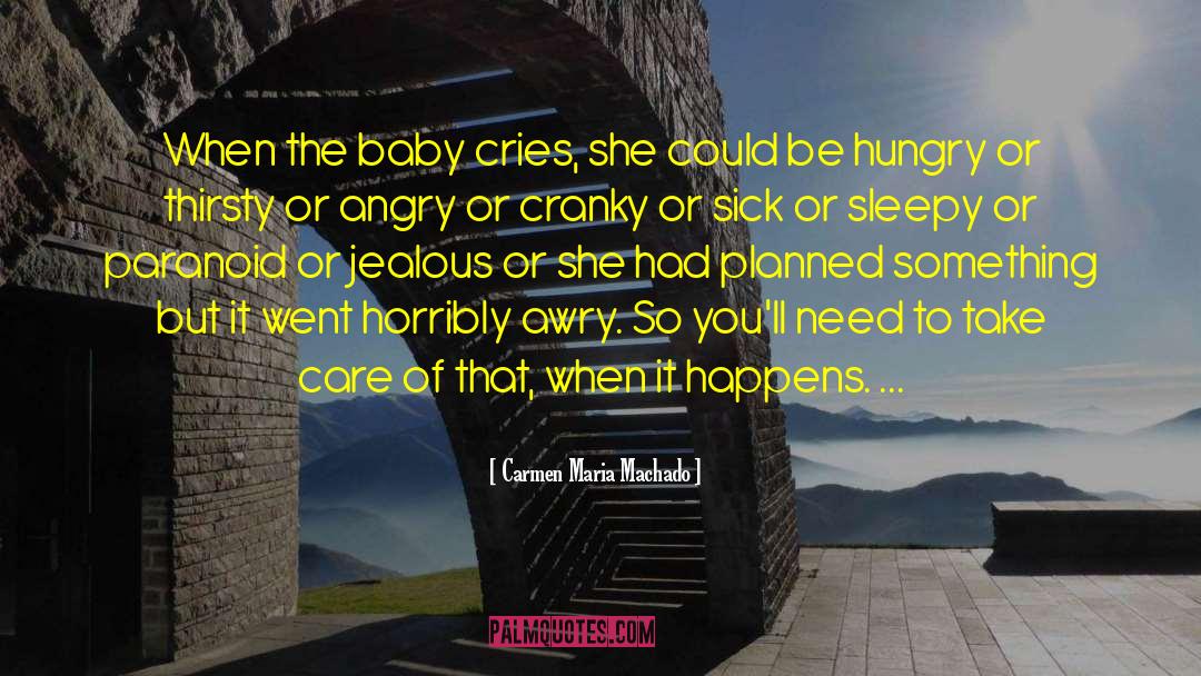 Carmen Maria Machado Quotes: When the baby cries, she