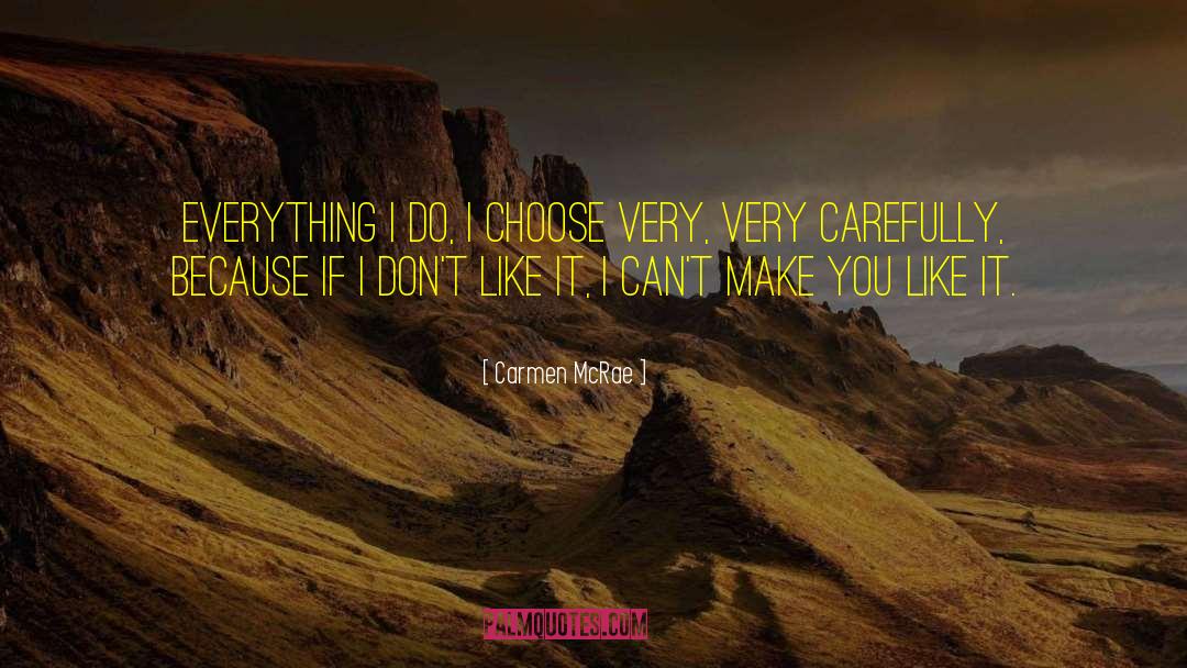 Carmen McRae Quotes: Everything I do, I choose