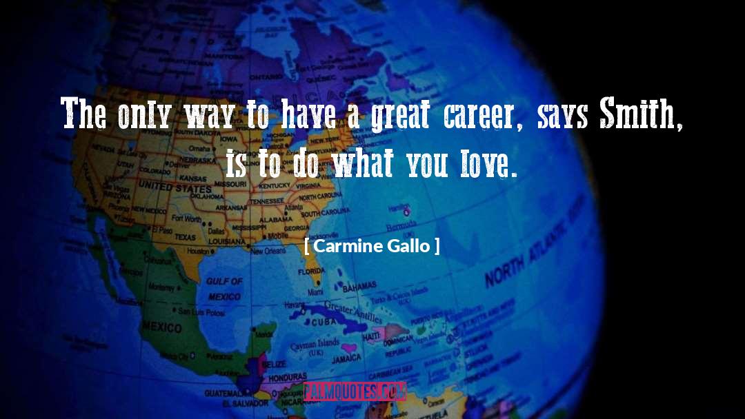 Carmine Gallo Quotes: The only way to have