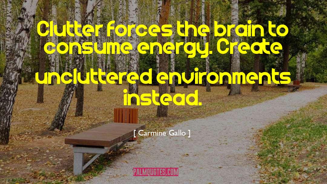 Carmine Gallo Quotes: Clutter forces the brain to