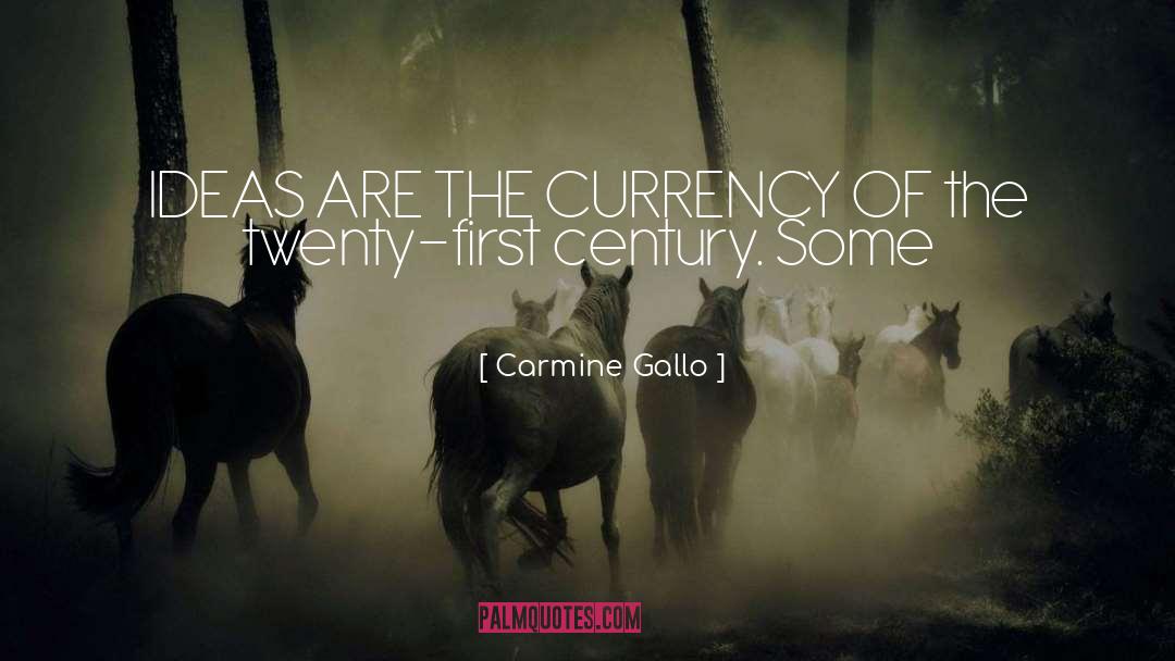 Carmine Gallo Quotes: IDEAS ARE THE CURRENCY OF