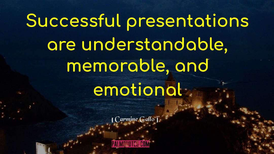 Carmine Gallo Quotes: Successful presentations are understandable, memorable,