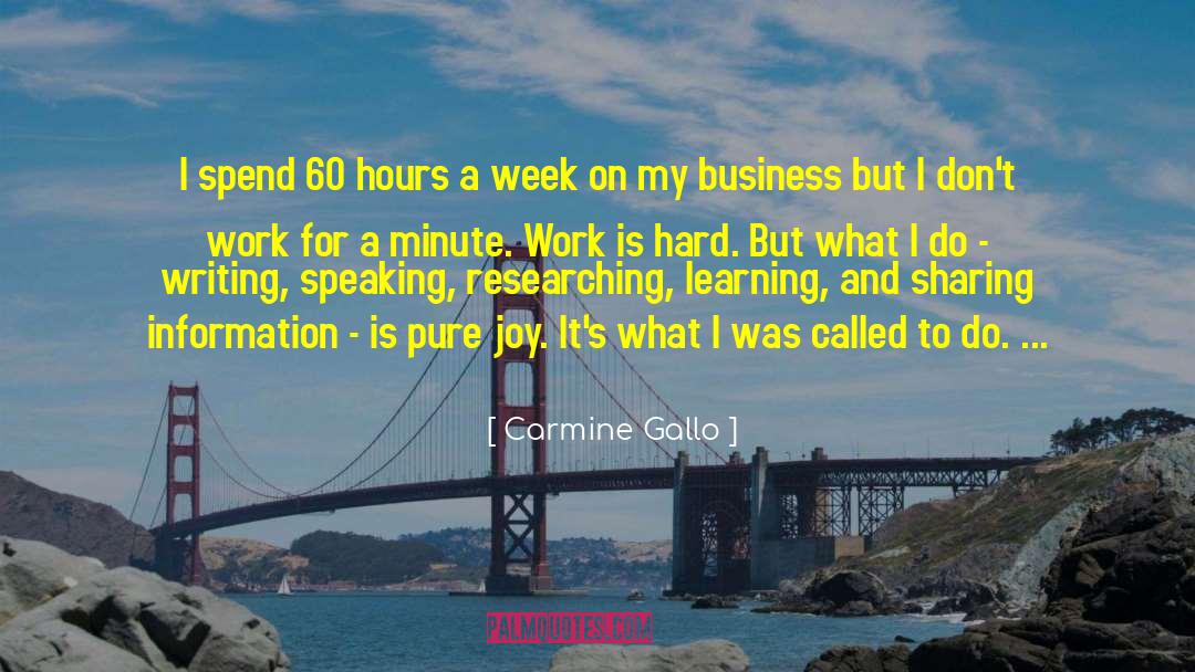 Carmine Gallo Quotes: I spend 60 hours a