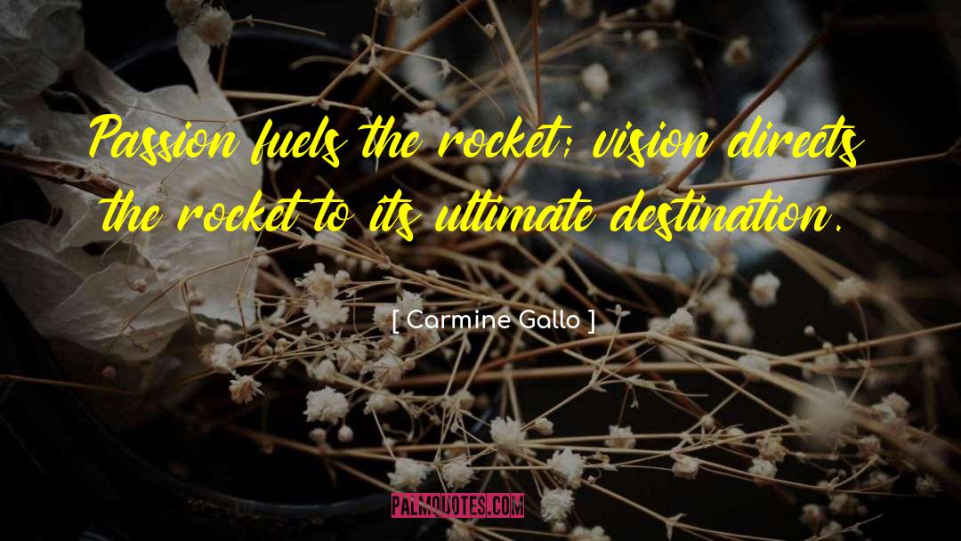 Carmine Gallo Quotes: Passion fuels the rocket; vision