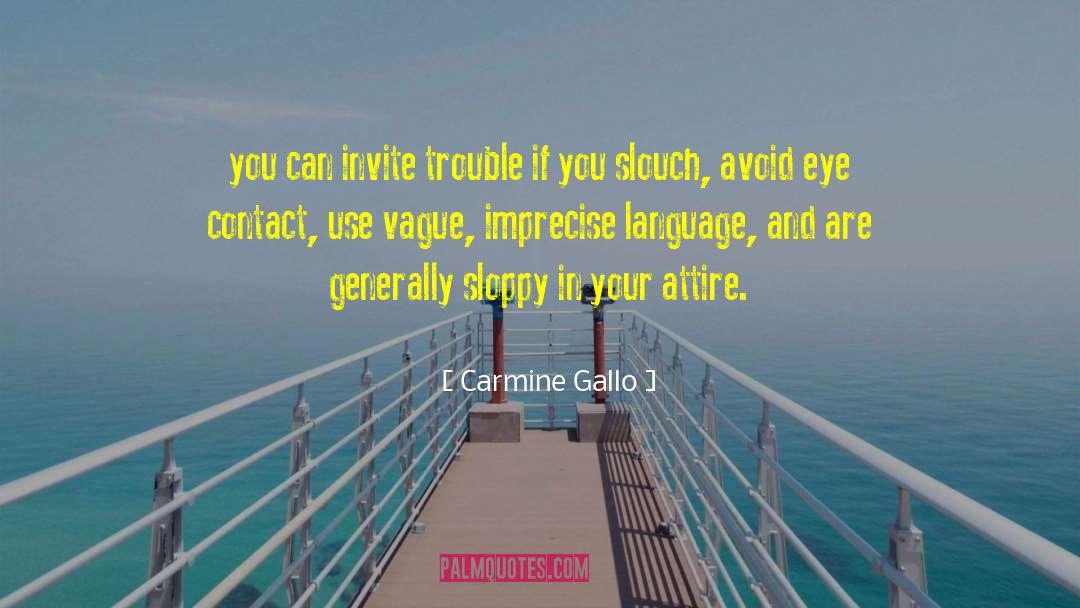 Carmine Gallo Quotes: you can invite trouble if