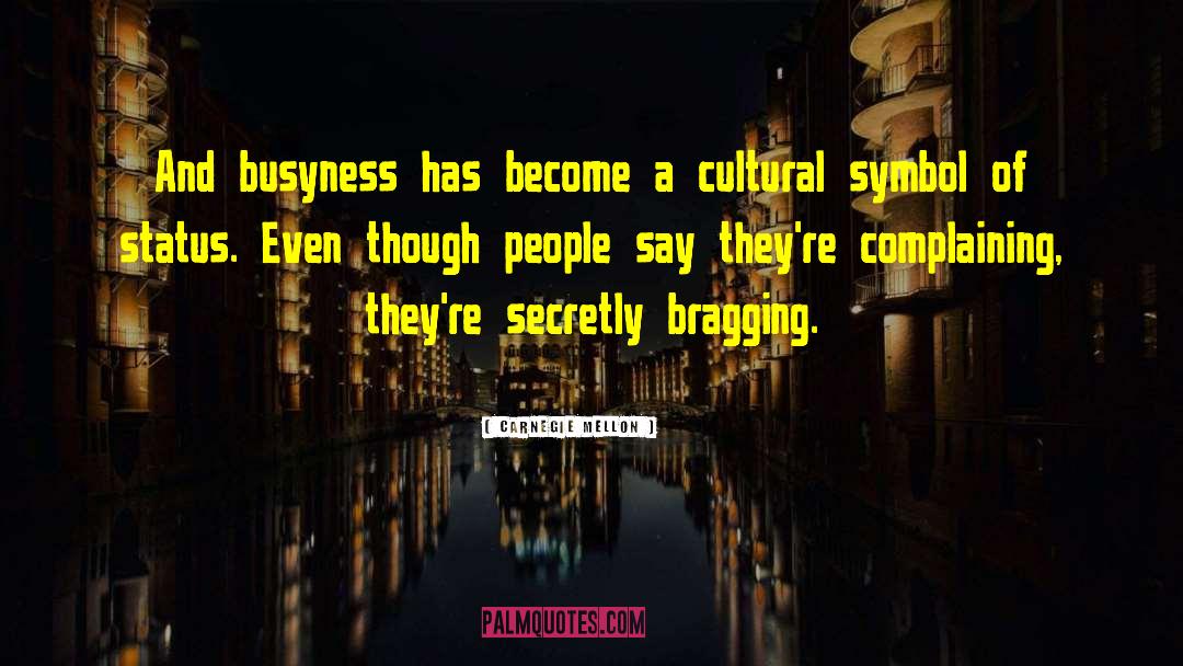 Carnegie Mellon Quotes: And busyness has become a