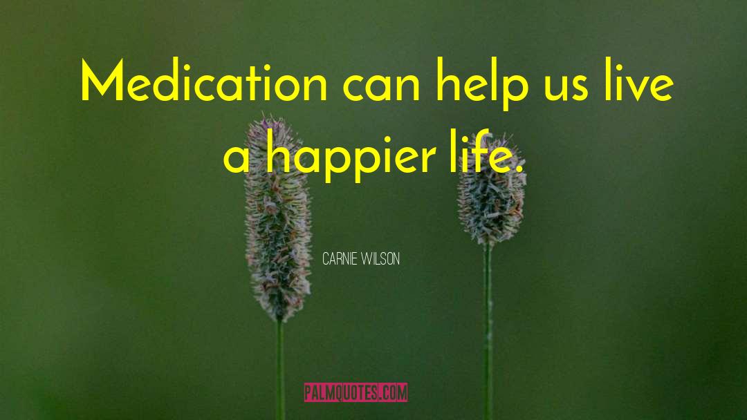 Carnie Wilson Quotes: Medication can help us live