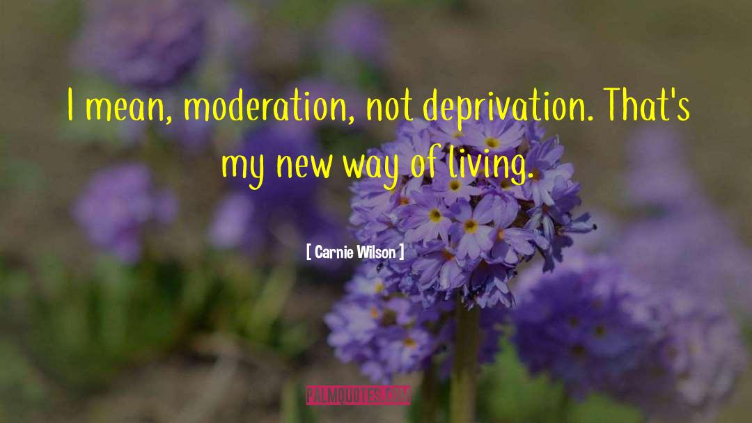 Carnie Wilson Quotes: I mean, moderation, not deprivation.