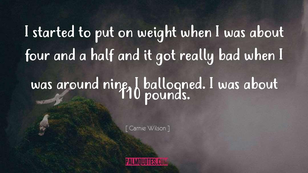 Carnie Wilson Quotes: I started to put on