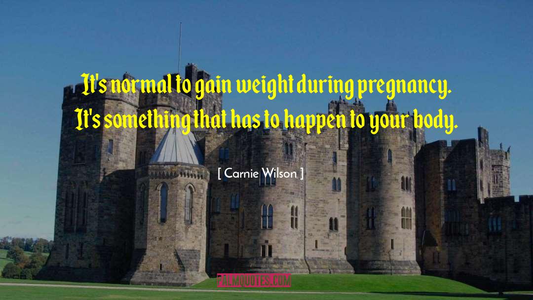 Carnie Wilson Quotes: It's normal to gain weight