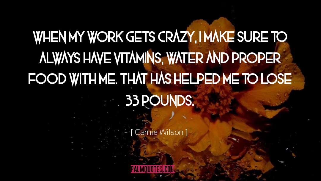 Carnie Wilson Quotes: When my work gets crazy,