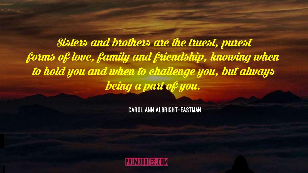 Carol Ann Albright-Eastman Quotes: Sisters and brothers are the