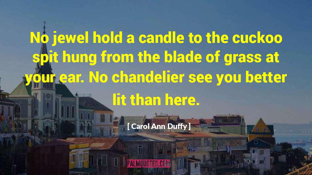 Carol Ann Duffy Quotes: No jewel hold a candle