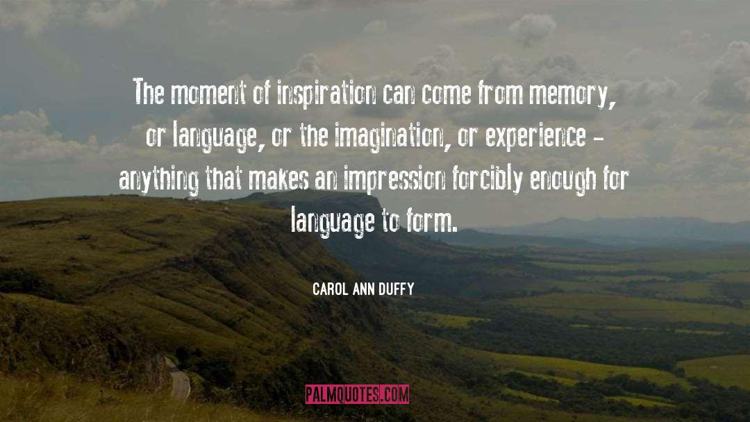 Carol Ann Duffy Quotes: The moment of inspiration can