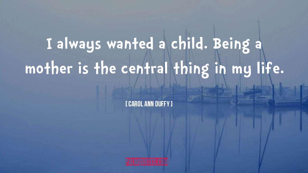 Carol Ann Duffy Quotes: I always wanted a child.