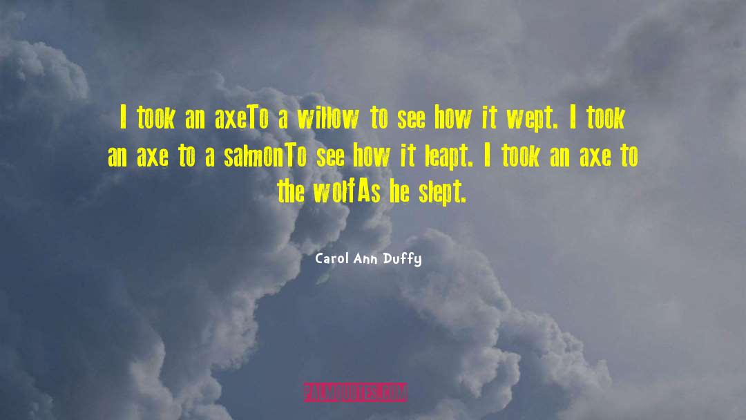 Carol Ann Duffy Quotes: I took an axe<br>To a