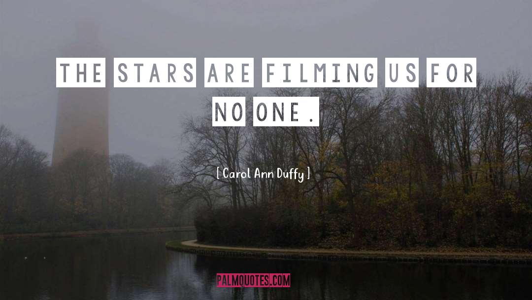 Carol Ann Duffy Quotes: The stars are filming us